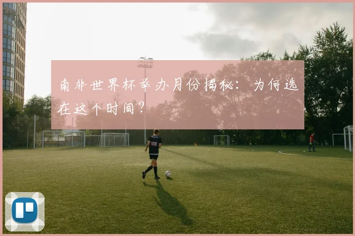 南非世界杯举办月份揭秘：为何选在这个时间？