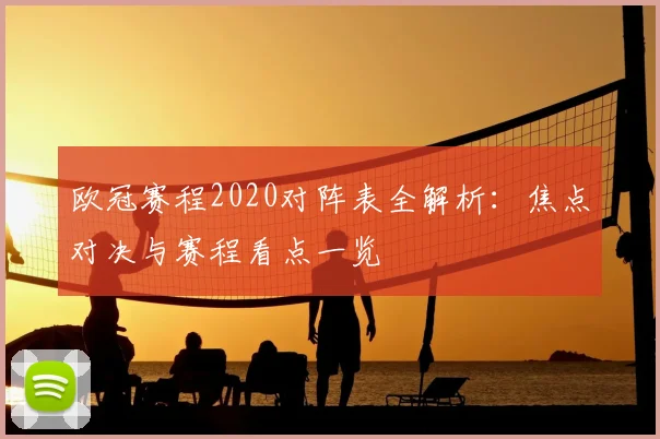 欧冠赛程2020对阵表全解析：焦点对决与赛程看点一览