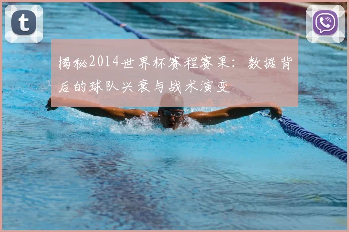 揭秘2014世界杯赛程赛果:数据背后的球队兴衰与战术演变