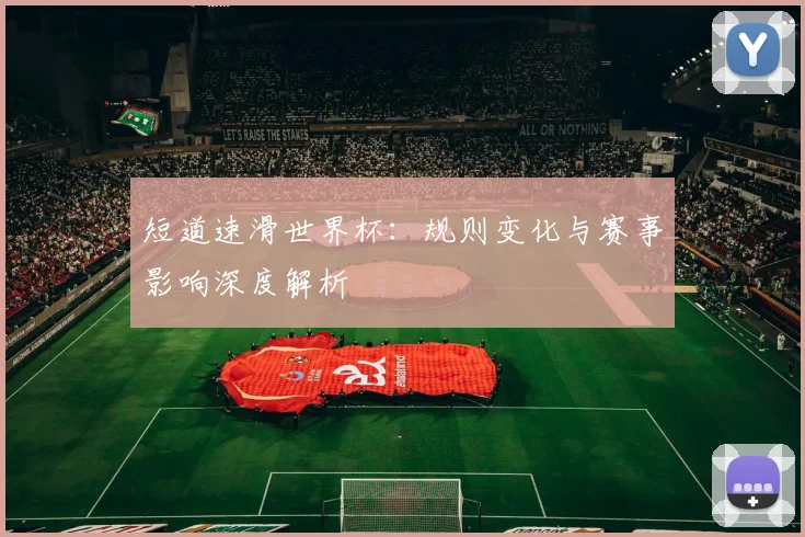 短道速滑世界杯：规则变化与赛事影响深度解析
