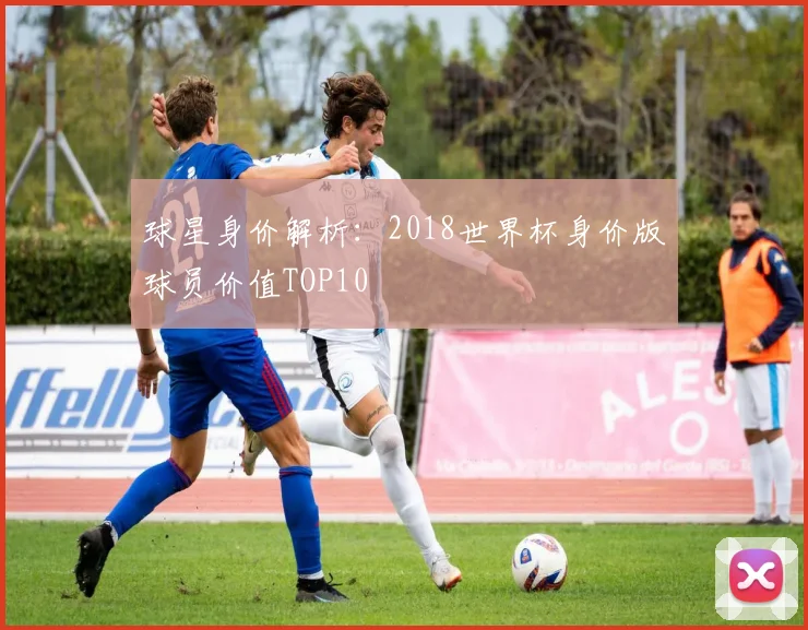 球星身价解析:2018世界杯身价版球员价值TOP10